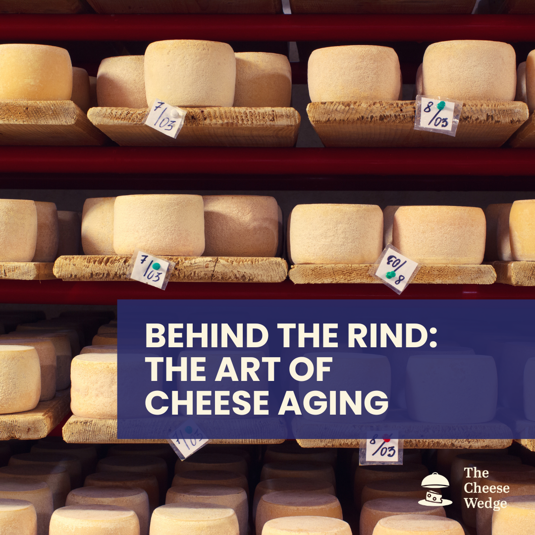 Behind the Rind: The Art of Cheese Aging – The Cheese Wedge